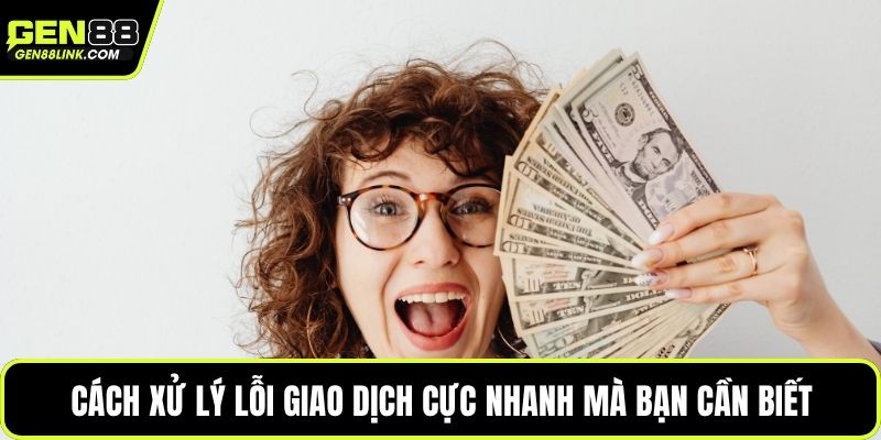Cách xử lý lỗi giao dịch cực nhanh mà bạn cần biết