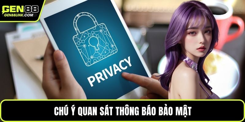 Quyền Riêng Tư Gen88 Và Những Điểm Hội Viên Cần Biết 3 Chú ý quan sát thông báo bảo mật