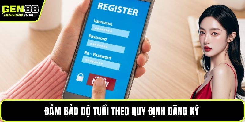 Đăng Ký Gen88 - Cách Để Trở Thành Hội Viên Chính Thức 3 Đảm bảo độ tuổi theo quy định đăng ký