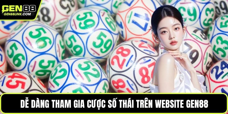 Dễ dàng tham gia cược số Thái trên website Gen88