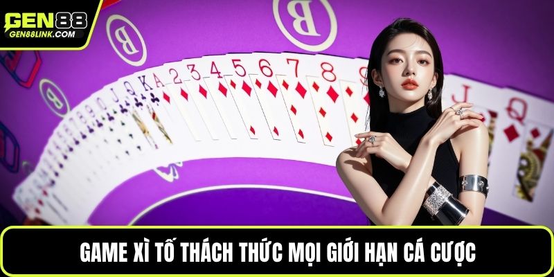 Game xì tố thách thức mọi giới hạn cá cược