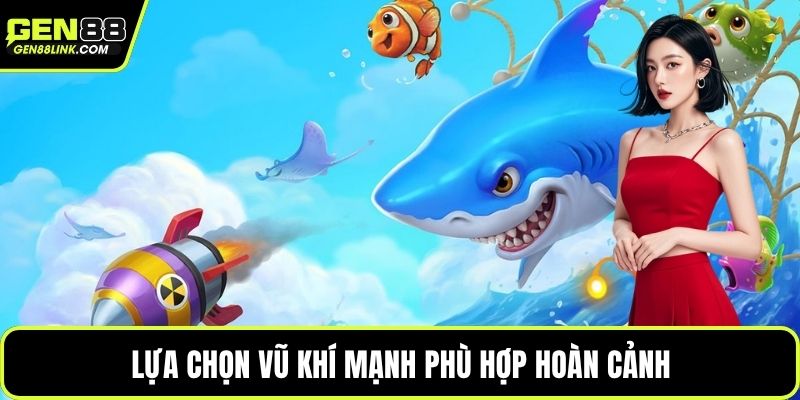 Lựa chọn vũ khí mạnh phù hợp hoàn cảnh