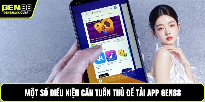 Một số điều kiện cần tuân thủ để tải app Gen88