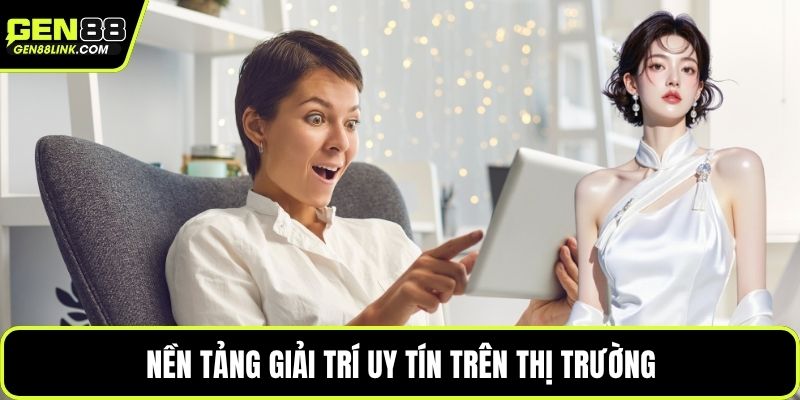 Nền tảng giải trí uy tín trên thị trường