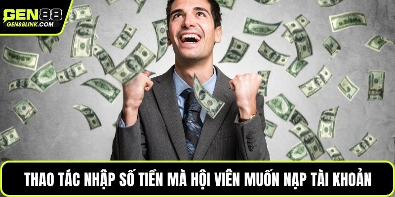 Nạp Tiền Gen88 – Giao Dịch Nhanh, Trải Nghiệm Liên Tục 3 Thao tác nhập số tiền mà hội viên muốn nạp tài khoản