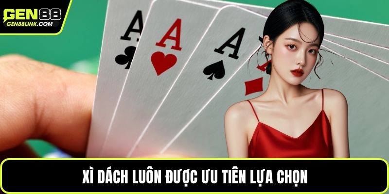 Xì Dách luôn được ưu tiên lựa chọn